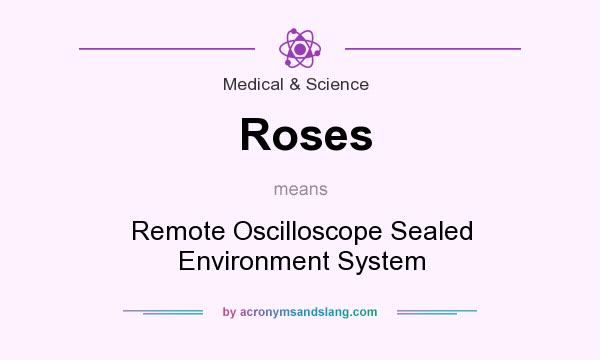 What does Roses mean? It stands for Remote Oscilloscope Sealed Environment System