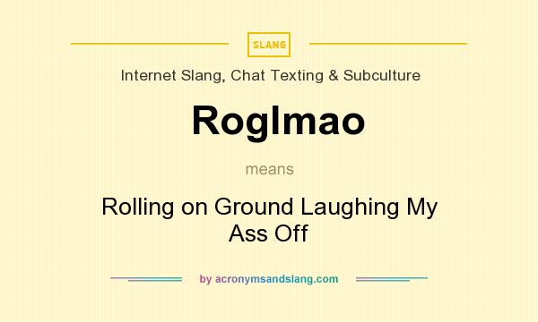 What does Roglmao mean? It stands for Rolling on Ground Laughing My Ass Off