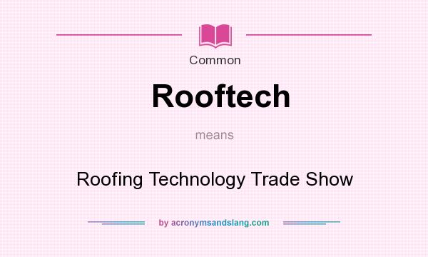 What does Rooftech mean? It stands for Roofing Technology Trade Show