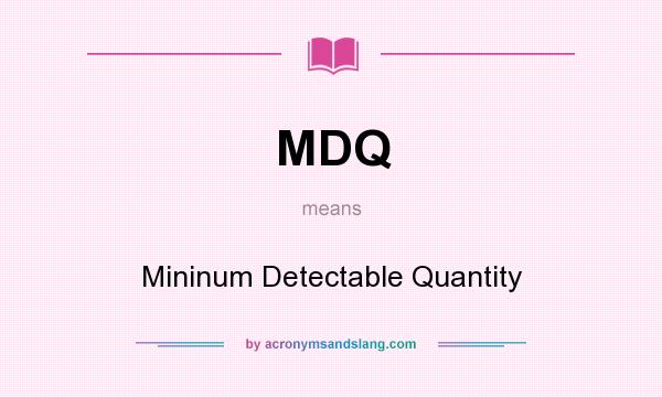 What does MDQ mean? It stands for Mininum Detectable Quantity