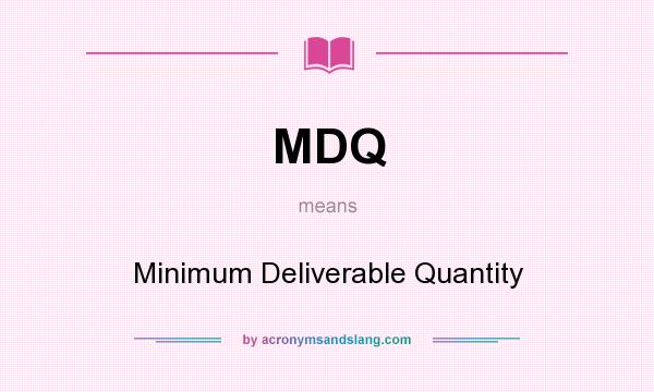 What does MDQ mean? It stands for Minimum Deliverable Quantity