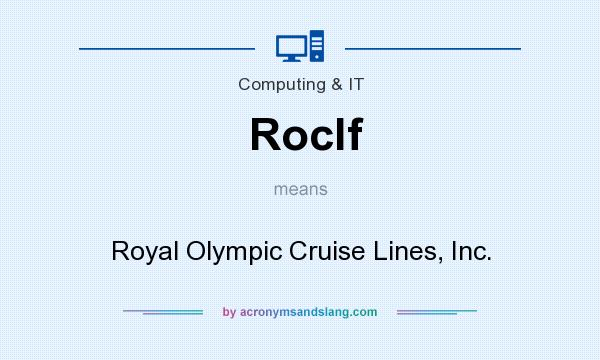 What does Roclf mean? It stands for Royal Olympic Cruise Lines, Inc.