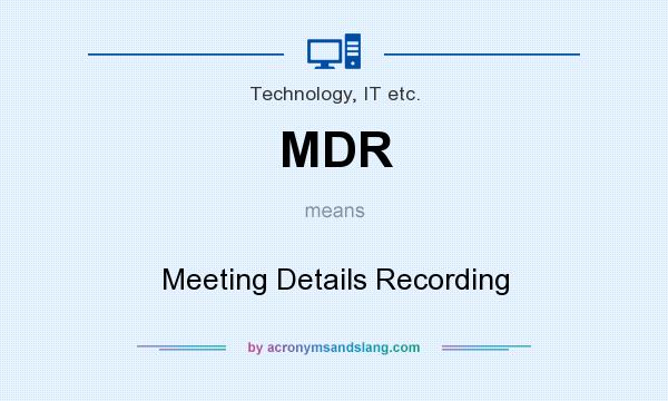 What does MDR mean? It stands for Meeting Details Recording