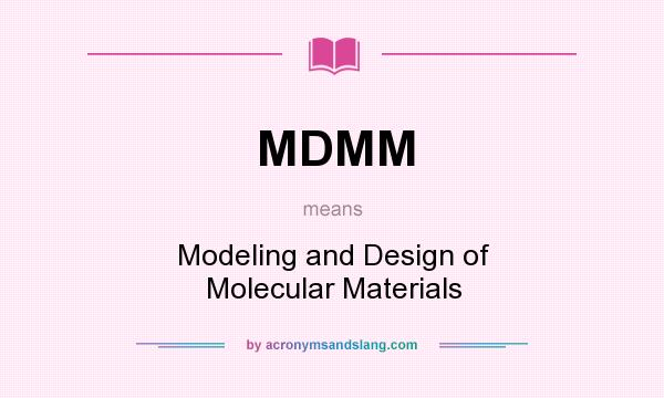 What does MDMM mean? It stands for Modeling and Design of Molecular Materials