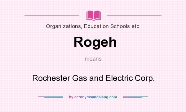 What does Rogeh mean? It stands for Rochester Gas and Electric Corp.