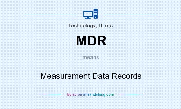 What does MDR mean? It stands for Measurement Data Records