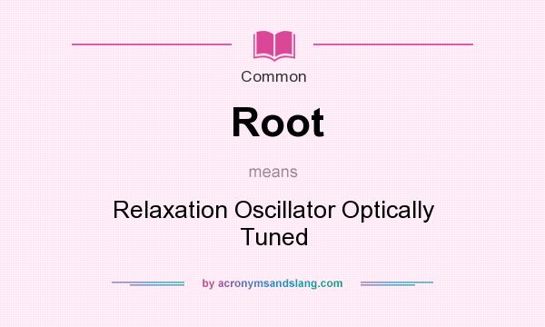 What does Root mean? It stands for Relaxation Oscillator Optically Tuned
