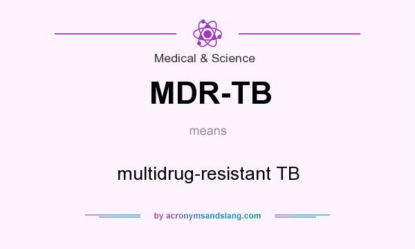 What does MDR-TB mean? It stands for multidrug-resistant TB