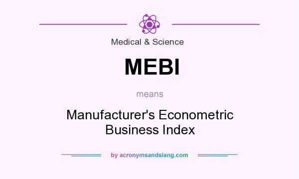 What does MEBI mean? It stands for Manufacturer`s Econometric Business Index