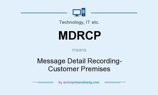 What does MDRCP mean? It stands for Message Detail Recording- Customer Premises