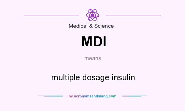 What does MDI mean? It stands for multiple dosage insulin