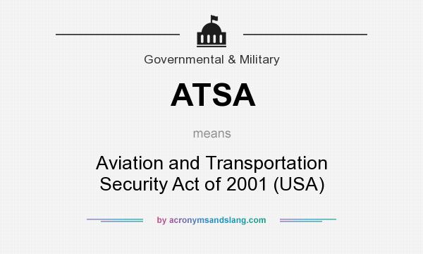 What does ATSA mean? It stands for Aviation and Transportation Security Act of 2001 (USA)