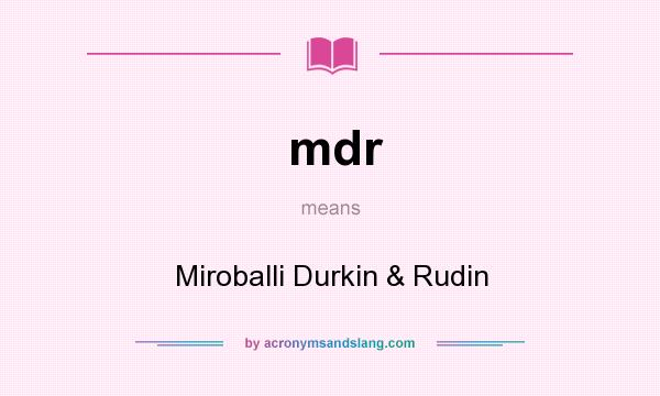 What does mdr mean? It stands for Miroballi Durkin & Rudin