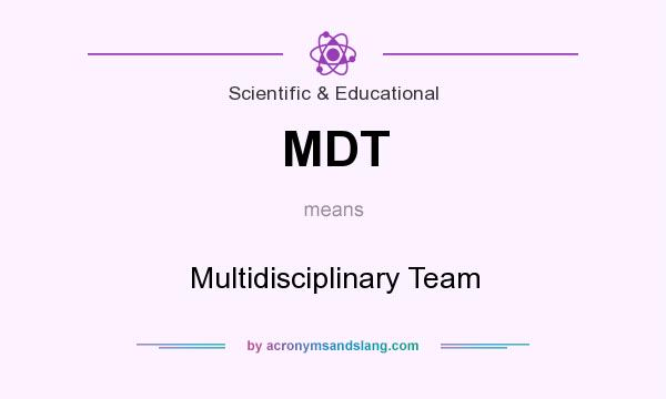 What does MDT mean? It stands for Multidisciplinary Team