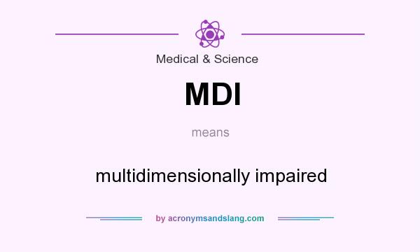 What does MDI mean? It stands for multidimensionally impaired