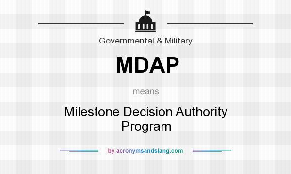What does MDAP mean? It stands for Milestone Decision Authority Program