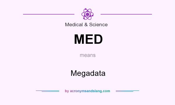 What does MED mean? It stands for Megadata