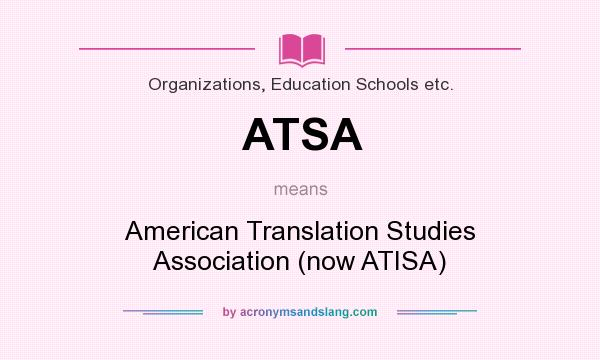 What does ATSA mean? It stands for American Translation Studies Association (now ATISA)