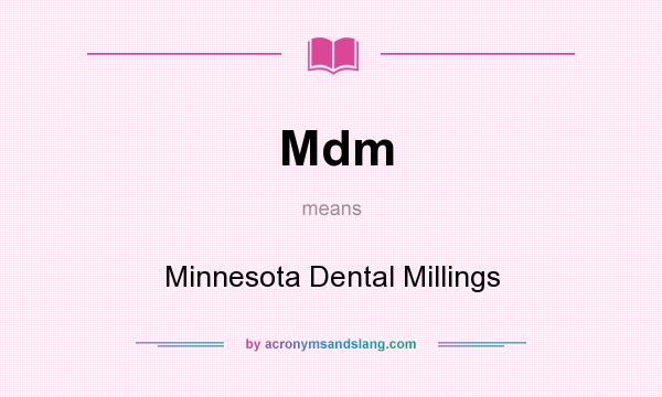 What does Mdm mean? It stands for Minnesota Dental Millings