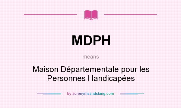 What does MDPH mean? It stands for Maison Départementale pour les Personnes Handicapées