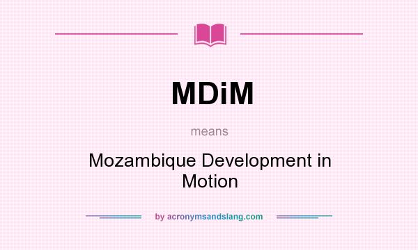 What does MDiM mean? It stands for Mozambique Development in Motion