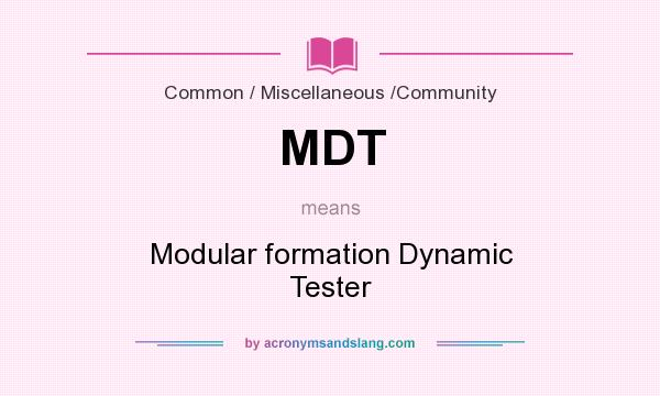 What does MDT mean? It stands for Modular formation Dynamic Tester