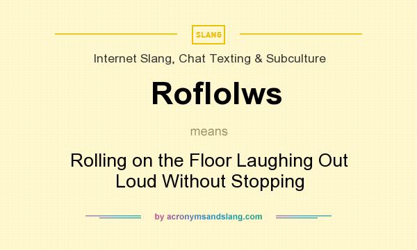 What does Roflolws mean? It stands for Rolling on the Floor Laughing Out Loud Without Stopping
