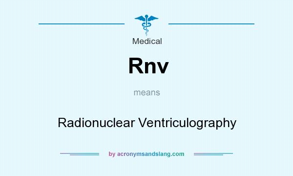 What does Rnv mean? It stands for Radionuclear Ventriculography