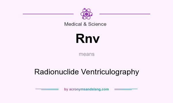 What does Rnv mean? It stands for Radionuclide Ventriculography