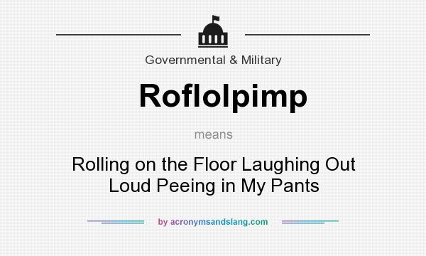 What does Roflolpimp mean? It stands for Rolling on the Floor Laughing Out Loud Peeing in My Pants