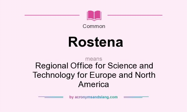 What does Rostena mean? It stands for Regional Office for Science and Technology for Europe and North America
