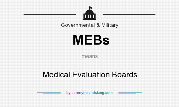 What does MEBs mean? It stands for Medical Evaluation Boards