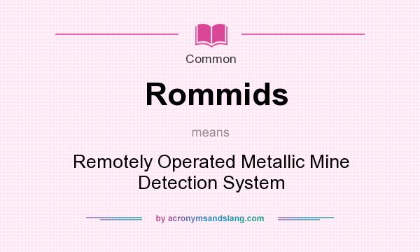 What does Rommids mean? It stands for Remotely Operated Metallic Mine Detection System