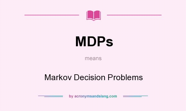 What does MDPs mean? It stands for Markov Decision Problems