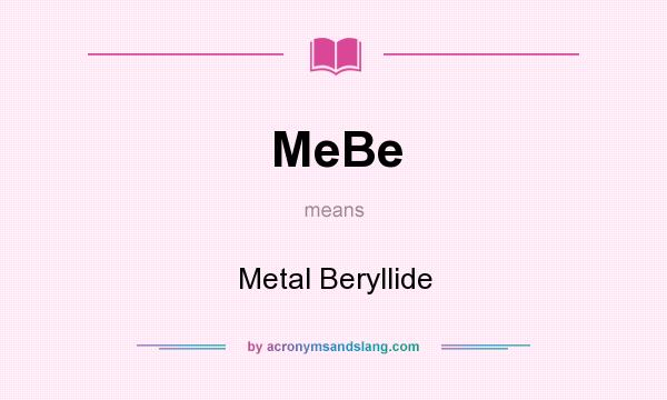 What does MeBe mean? It stands for Metal Beryllide
