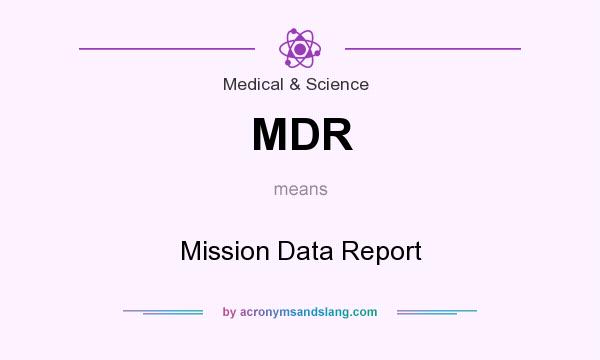 What does MDR mean? It stands for Mission Data Report