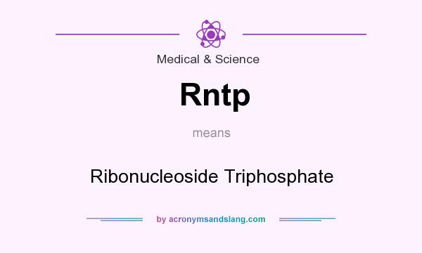 What does Rntp mean? It stands for Ribonucleoside Triphosphate
