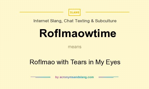 What does Roflmaowtime mean? It stands for Roflmao with Tears in My Eyes