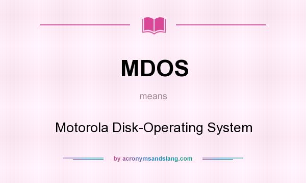 What does MDOS mean? It stands for Motorola Disk-Operating System