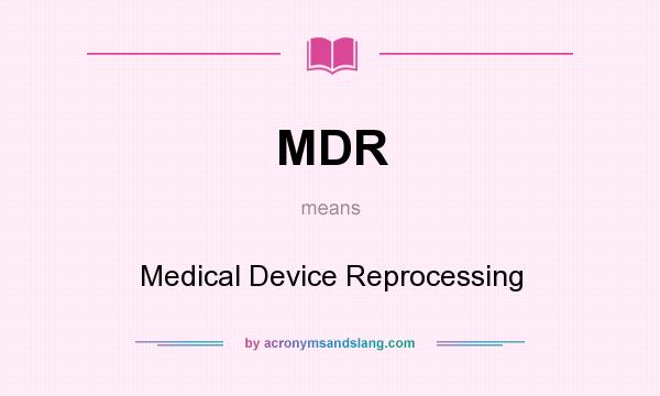 What does MDR mean? It stands for Medical Device Reprocessing