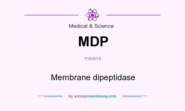 What does MDP mean? It stands for Membrane dipeptidase