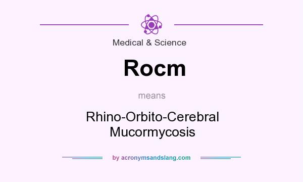 What does Rocm mean? It stands for Rhino-Orbito-Cerebral Mucormycosis
