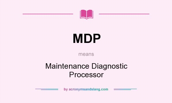 What does MDP mean? It stands for Maintenance Diagnostic Processor