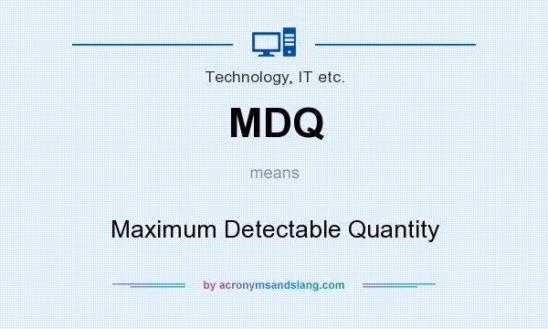 What does MDQ mean? It stands for Maximum Detectable Quantity