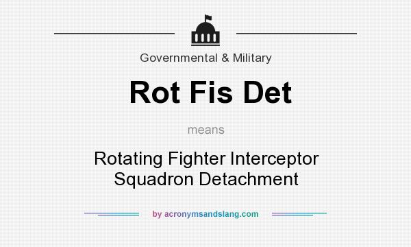 What does Rot Fis Det mean? It stands for Rotating Fighter Interceptor Squadron Detachment