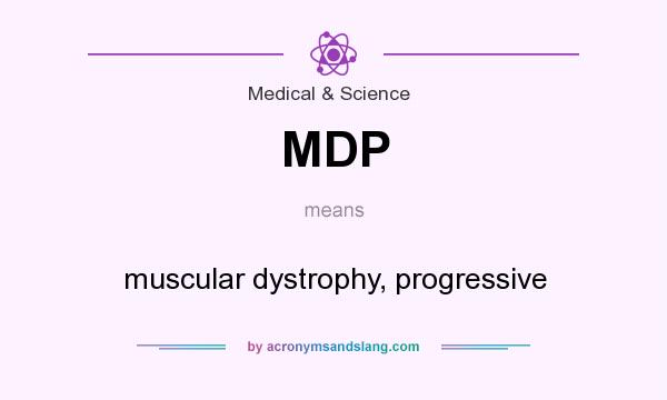 What does MDP mean? It stands for muscular dystrophy, progressive
