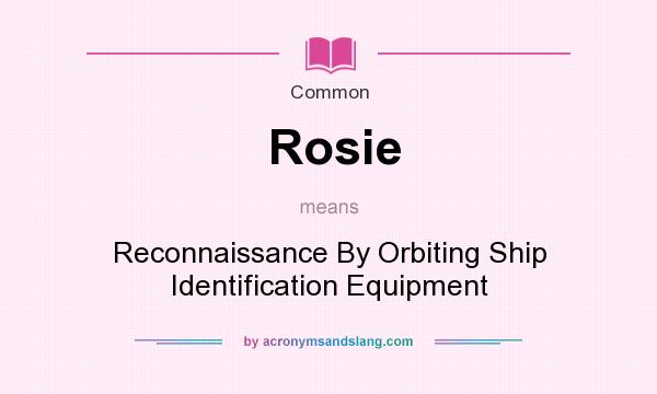 What does Rosie mean? It stands for Reconnaissance By Orbiting Ship Identification Equipment