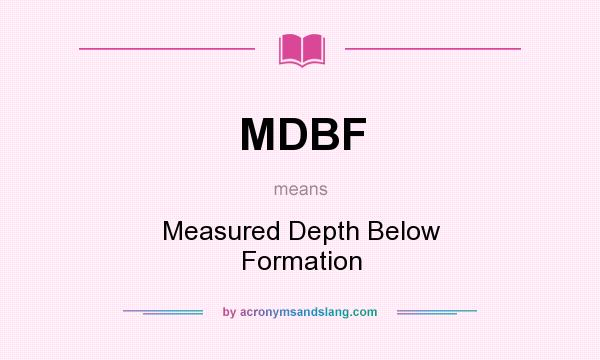 What does MDBF mean? It stands for Measured Depth Below Formation