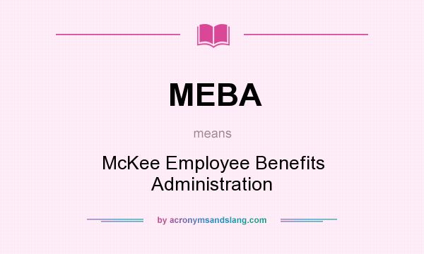 What does MEBA mean? It stands for McKee Employee Benefits Administration