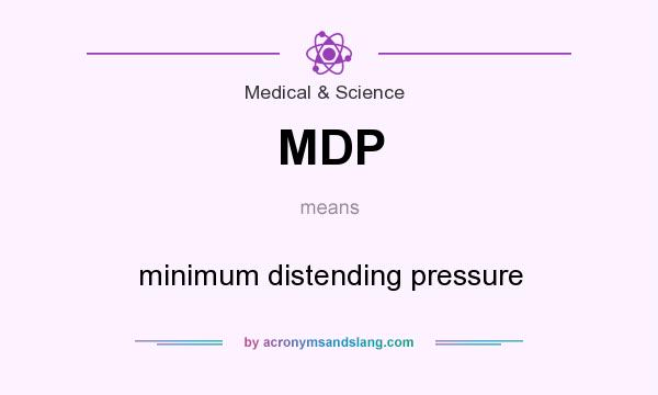 What does MDP mean? It stands for minimum distending pressure